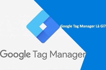 Google Tag Manager Là Gì?
